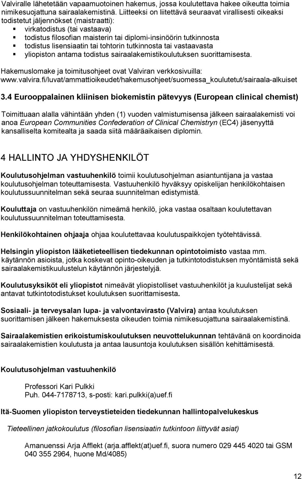 lisensiaatin tai tohtorin tutkinnosta tai vastaavasta yliopiston antama todistus sairaalakemistikoulutuksen suorittamisesta. Hakemuslomake ja toimitusohjeet ovat Valviran verkkosivuilla: www.valvira.