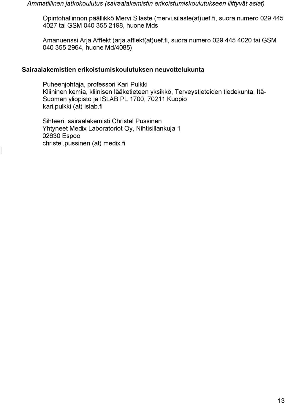 fi, suora numero 029 445 4020 tai GSM 040 355 2964, huone Md/4085) Sairaalakemistien erikoistumiskoulutuksen neuvottelukunta Puheenjohtaja, professori Kari Pulkki Kliininen
