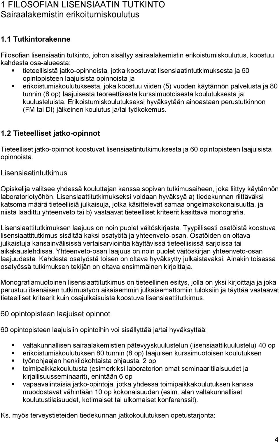 lisensiaatintutkimuksesta ja 60 opintopisteen laajuisista opinnoista ja erikoistumiskoulutuksesta, joka koostuu viiden (5) vuoden käytännön palvelusta ja 80 tunnin (8 op) laajuisesta teoreettisesta