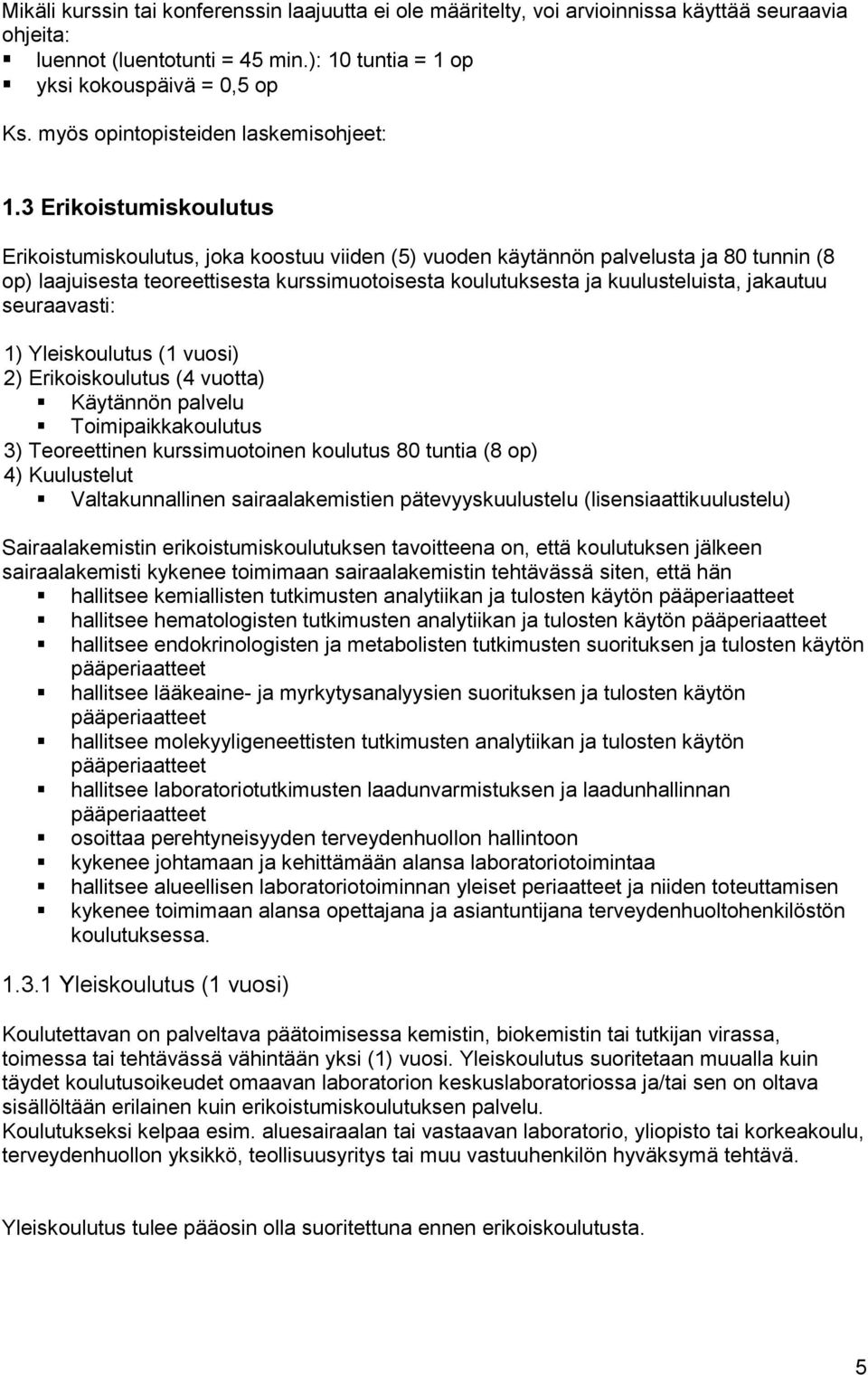 3 Erikoistumiskoulutus Erikoistumiskoulutus, joka koostuu viiden (5) vuoden käytännön palvelusta ja 80 tunnin (8 op) laajuisesta teoreettisesta kurssimuotoisesta koulutuksesta ja kuulusteluista,