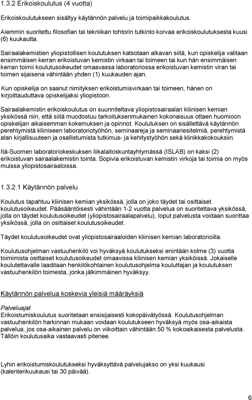 Sairaalakemistien yliopistollisen koulutuksen katsotaan alkavan siitä, kun opiskelija valitaan ensimmäisen kerran erikoistuvan kemistin virkaan tai toimeen tai kun hän ensimmäisen kerran toimii