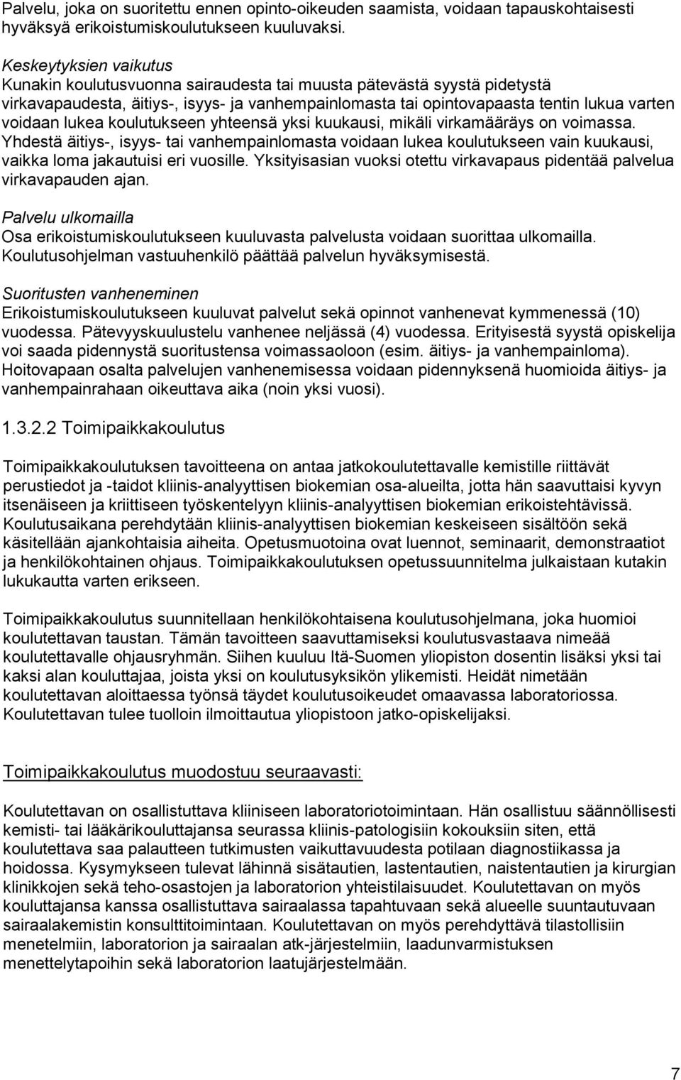 lukea koulutukseen yhteensä yksi kuukausi, mikäli virkamääräys on voimassa. Yhdestä äitiys-, isyys- tai vanhempainlomasta voidaan lukea koulutukseen vain kuukausi, vaikka loma jakautuisi eri vuosille.