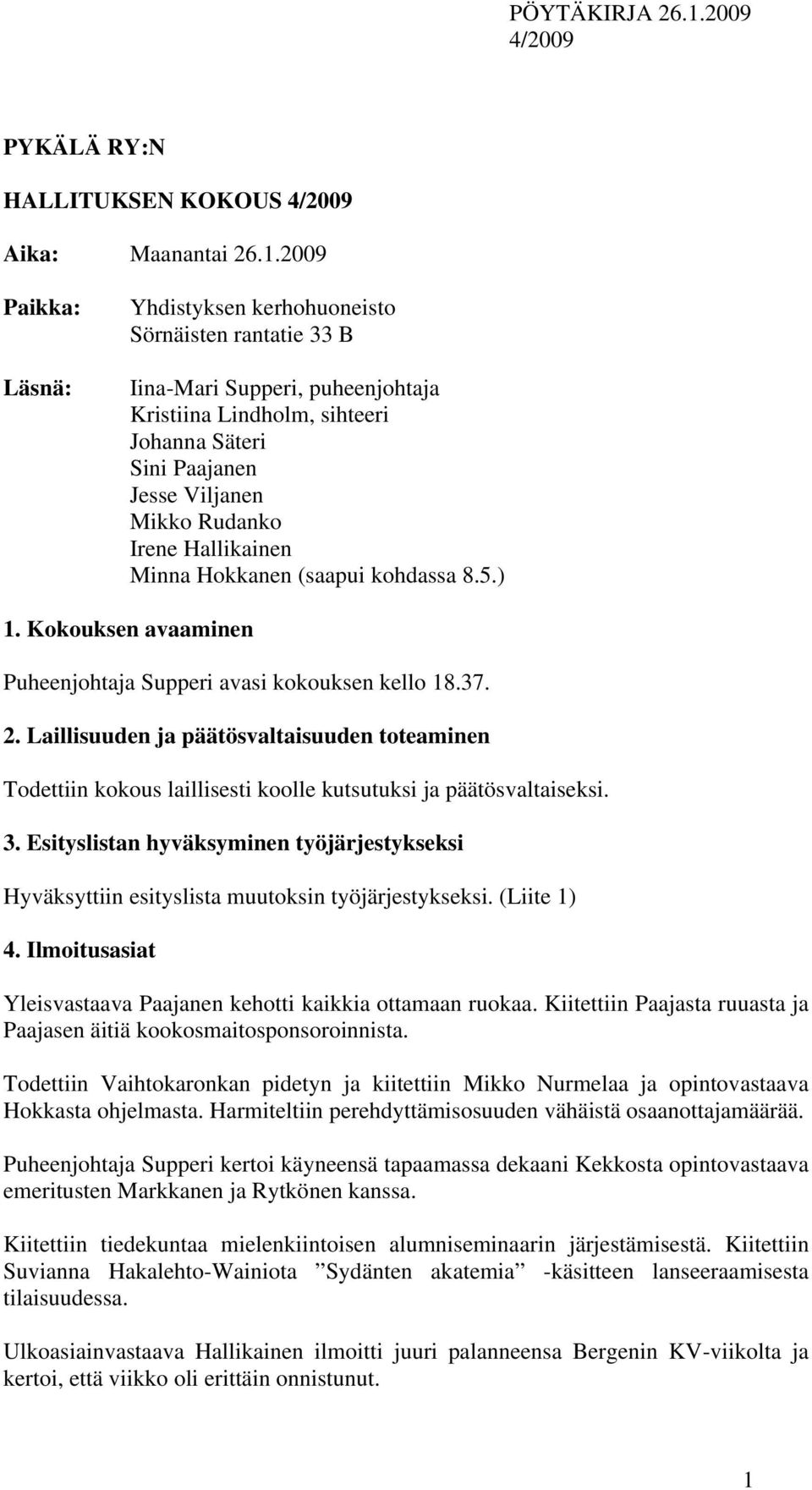 Hallikainen Minna Hokkanen (saapui kohdassa 8.5.) 1. Kokouksen avaaminen Puheenjohtaja Supperi avasi kokouksen kello 18.37. 2.