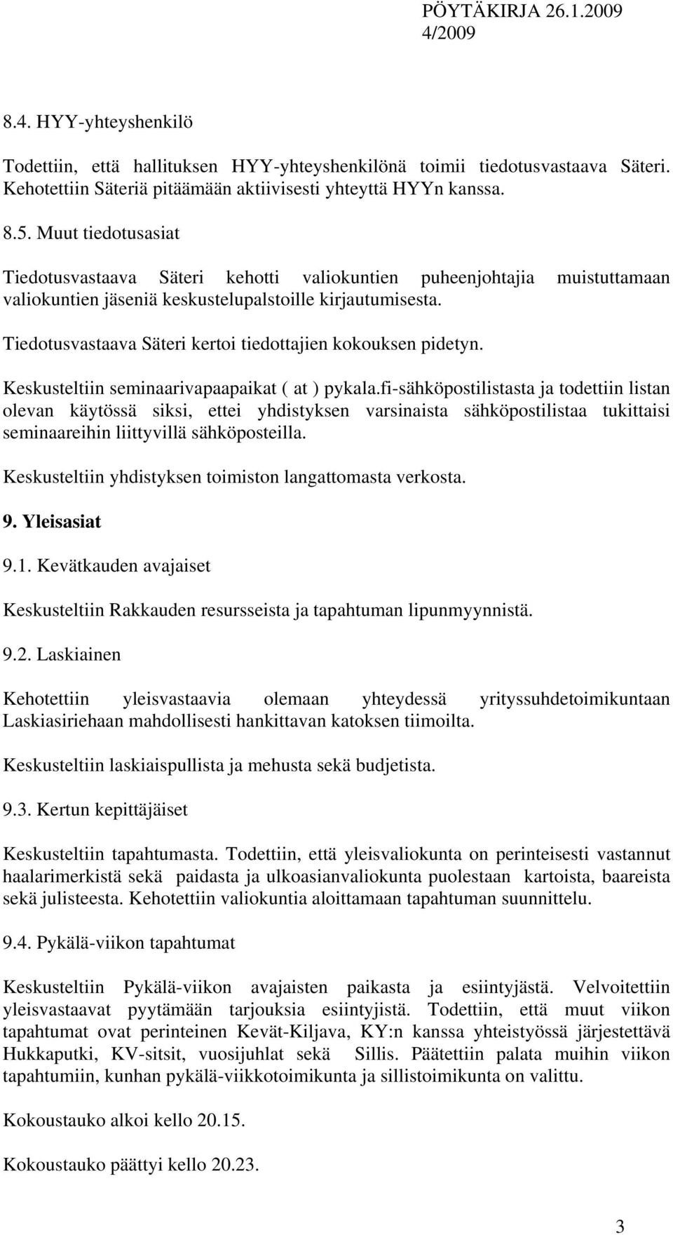 Tiedotusvastaava Säteri kertoi tiedottajien kokouksen pidetyn. Keskusteltiin seminaarivapaapaikat ( at ) pykala.