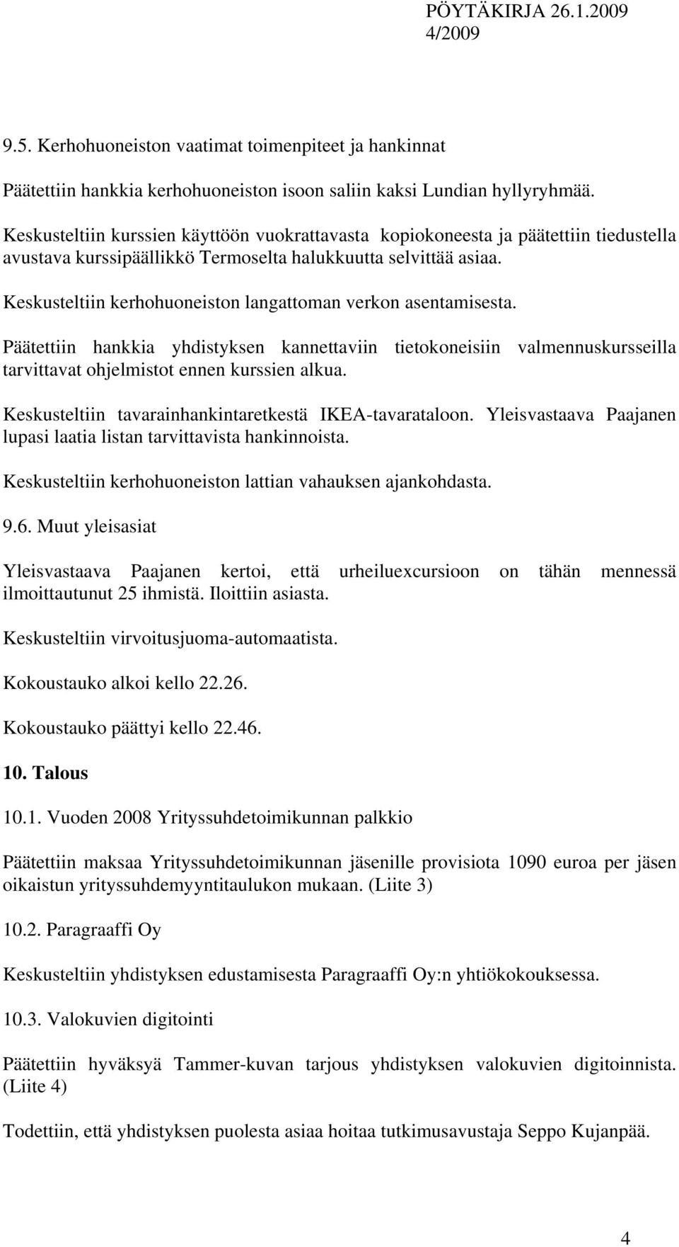 Keskusteltiin kerhohuoneiston langattoman verkon asentamisesta. Päätettiin hankkia yhdistyksen kannettaviin tietokoneisiin valmennuskursseilla tarvittavat ohjelmistot ennen kurssien alkua.