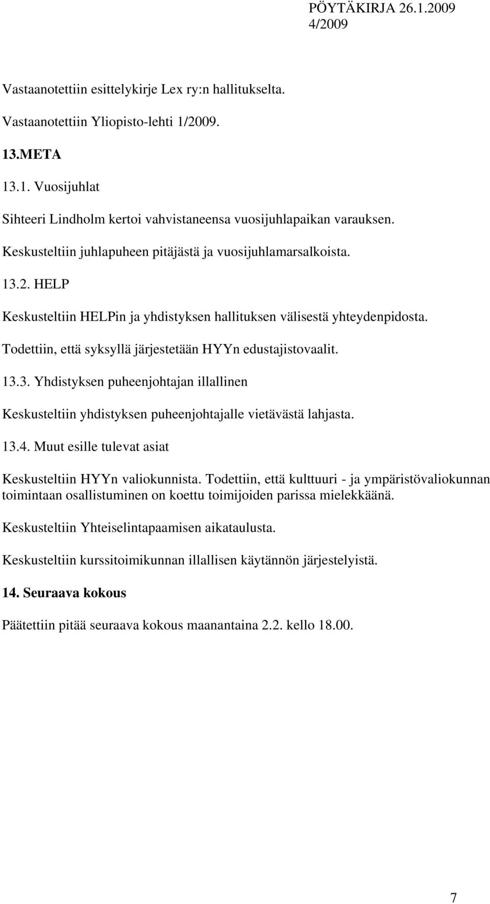 Todettiin, että syksyllä järjestetään HYYn edustajistovaalit. 13.3. Yhdistyksen puheenjohtajan illallinen Keskusteltiin yhdistyksen puheenjohtajalle vietävästä lahjasta. 13.4.