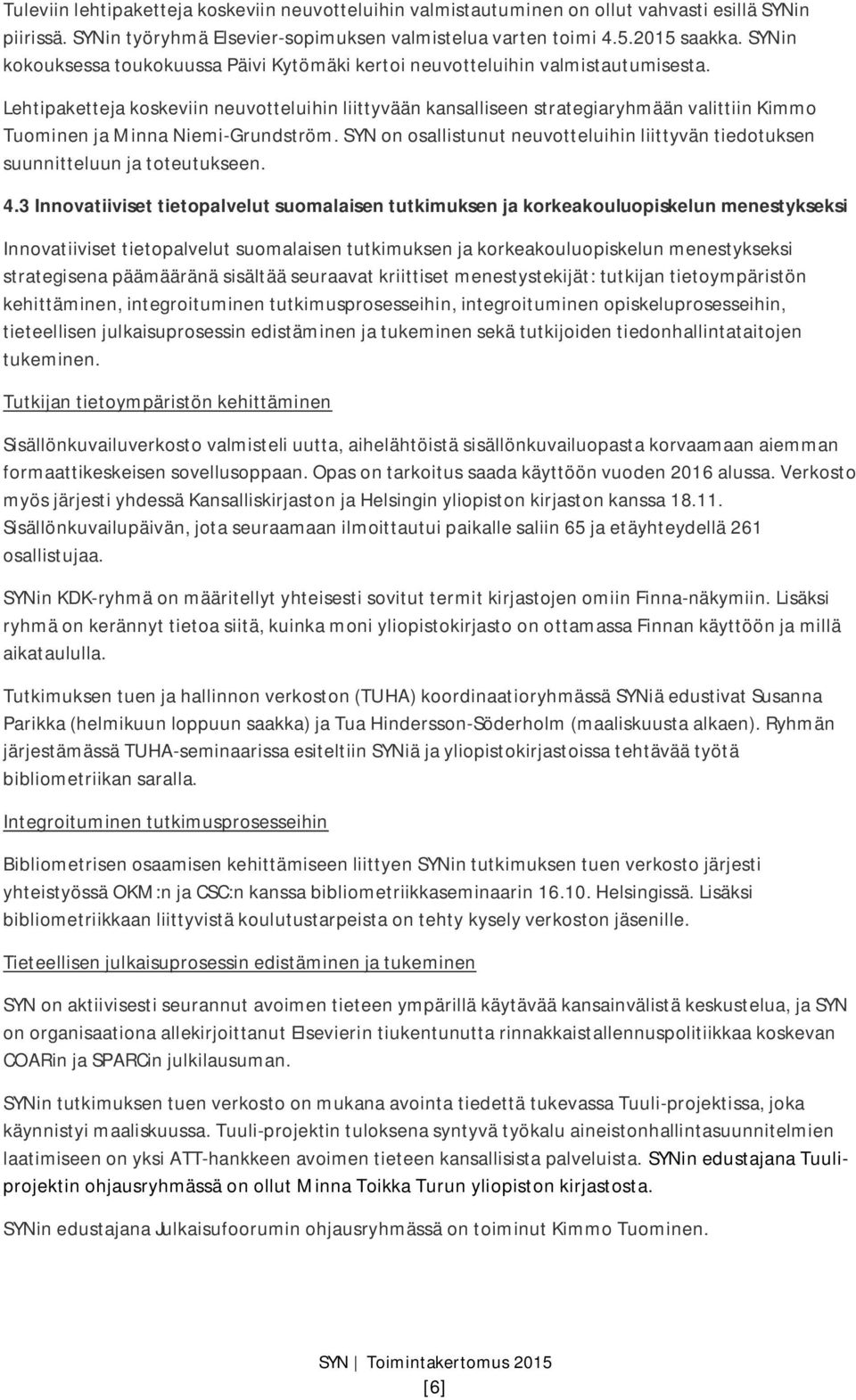 Lehtipaketteja koskeviin neuvotteluihin liittyvään kansalliseen strategiaryhmään valittiin Kimmo Tuominen ja Minna Niemi-Grundström.