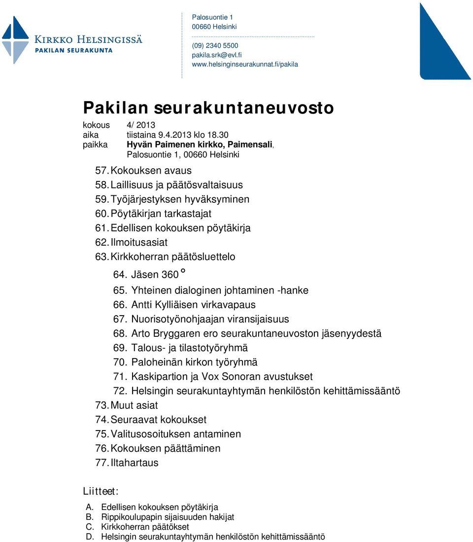 Edellisen kokouksen pöytäkirja 62. Ilmoitusasiat 63. Kirkkoherran päätösluettelo 64. Jäsen 360 65. Yhteinen dialoginen johtaminen -hanke 66. Antti Kylliäisen virkavapaus 67.