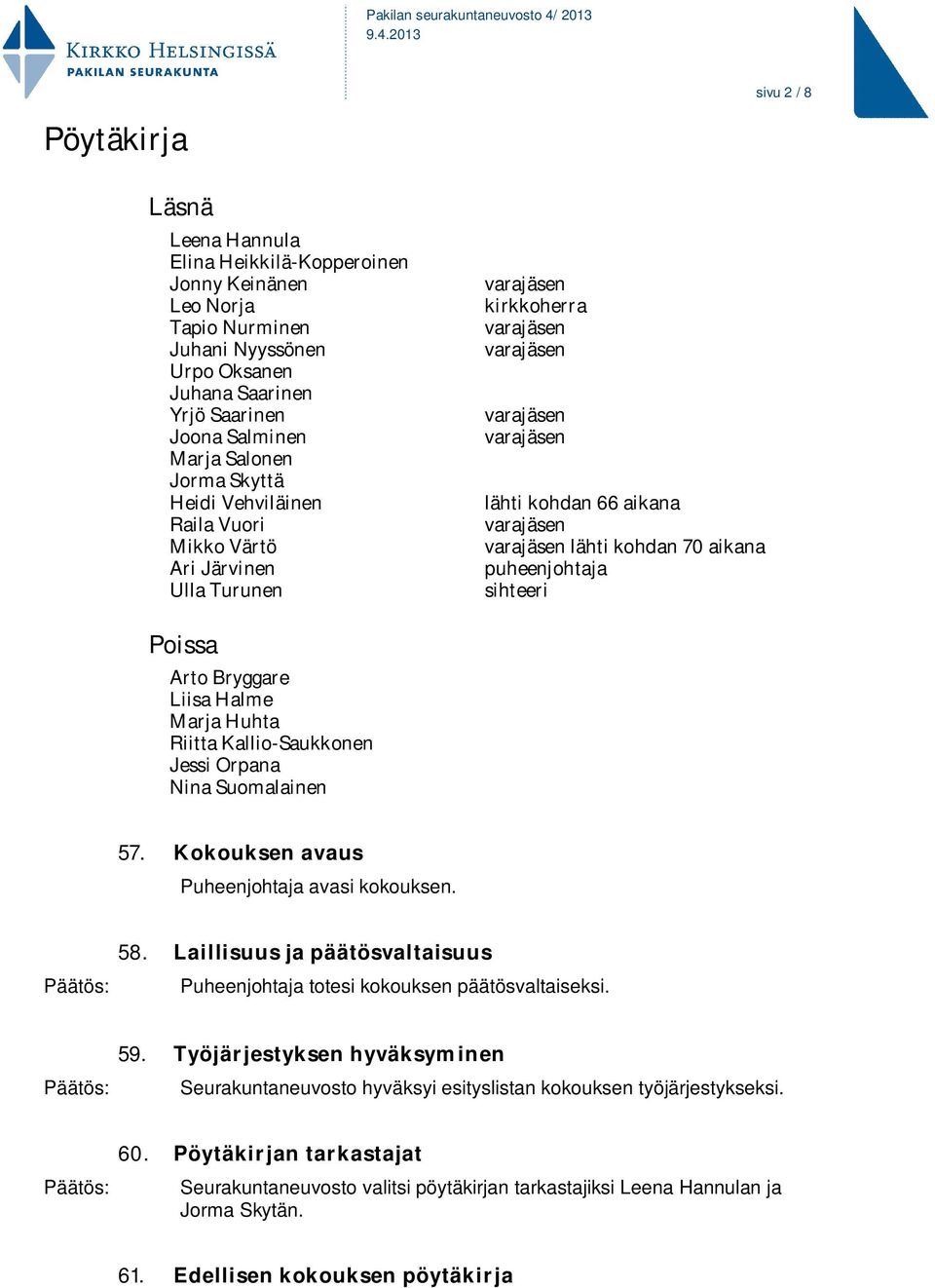 Marja Huhta Riitta Kallio-Saukkonen Jessi Orpana Nina Suomalainen 57. Kokouksen avaus Puheenjohtaja avasi kokouksen. 58.