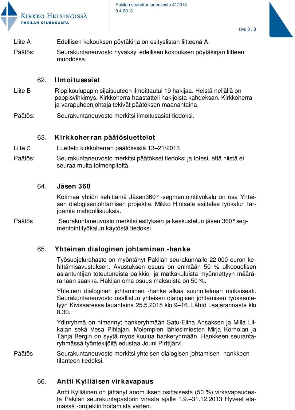 Kirkkoherra ja varapuheenjohtaja tekivät päätöksen maanantaina. Seurakuntaneuvosto merkitsi ilmoitusasiat tiedoksi. 63.