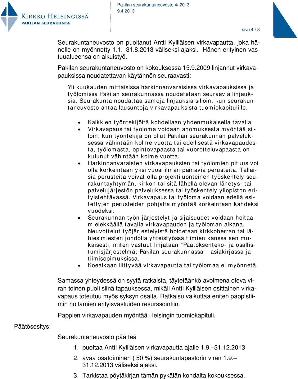 2009 linjannut virkavapauksissa noudatettavan käytännön seuraavasti: Yli kuukauden mittaisissa harkinnanvaraisissa virkavapauksissa ja työlomissa Pakilan seurakunnassa noudatetaan seuraavia