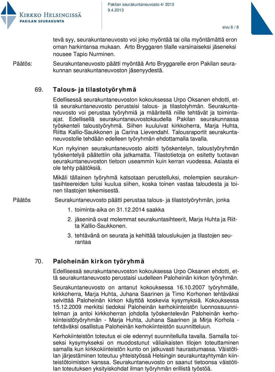 Talous- ja tilastotyöryhmä Edellisessä seurakuntaneuvoston kokouksessa Urpo Oksanen ehdotti, että seurakuntaneuvosto perustaisi talous- ja tilastotyhmän.