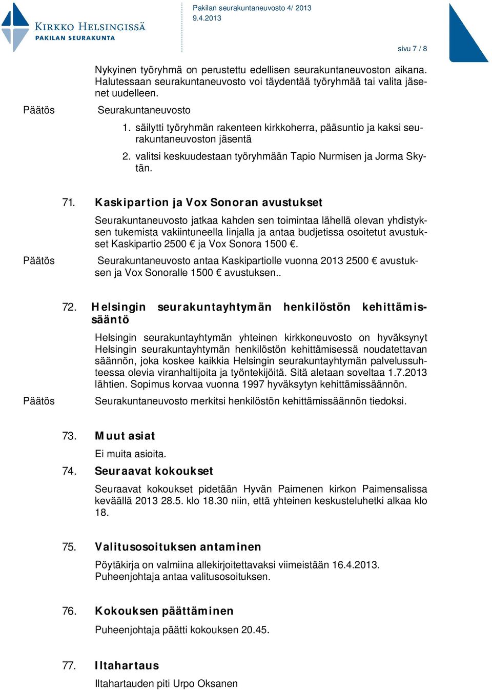 Kaskipartion ja Vox Sonoran avustukset Seurakuntaneuvosto jatkaa kahden sen toimintaa lähellä olevan yhdistyksen tukemista vakiintuneella linjalla ja antaa budjetissa osoitetut avustukset Kaskipartio