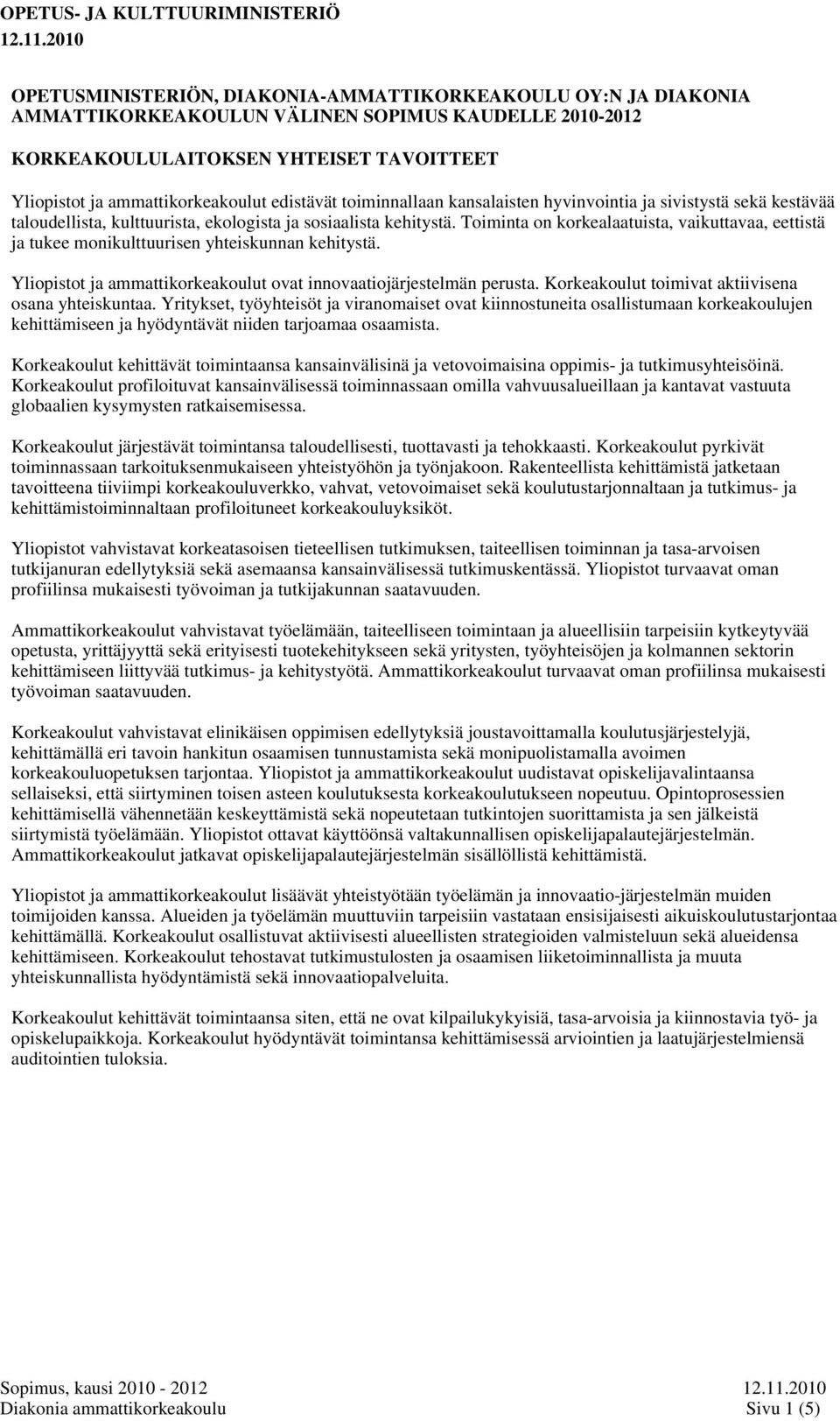 edistävät toiminnallaan kansalaisten hyvinvointia ja sivistystä sekä kestävää taloudellista, kulttuurista, ekologista ja sosiaalista kehitystä.