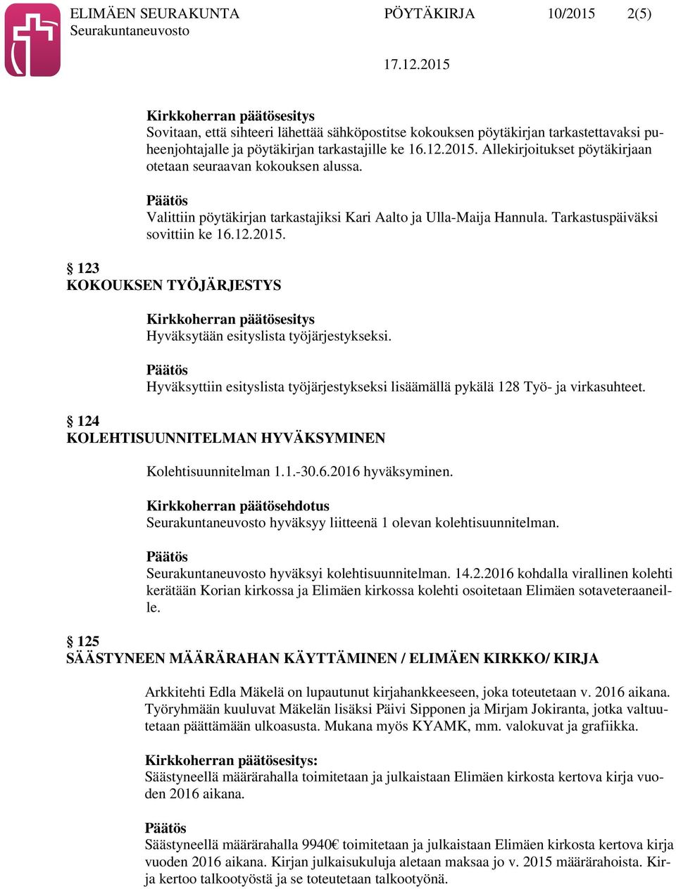 Hyväksyttiin esityslista työjärjestykseksi lisäämällä pykälä 128 Työ- ja virkasuhteet. 124 KOLEHTISUUNNITELMAN HYVÄKSYMINEN Kolehtisuunnitelman 1.1.-30.6.2016 hyväksyminen.