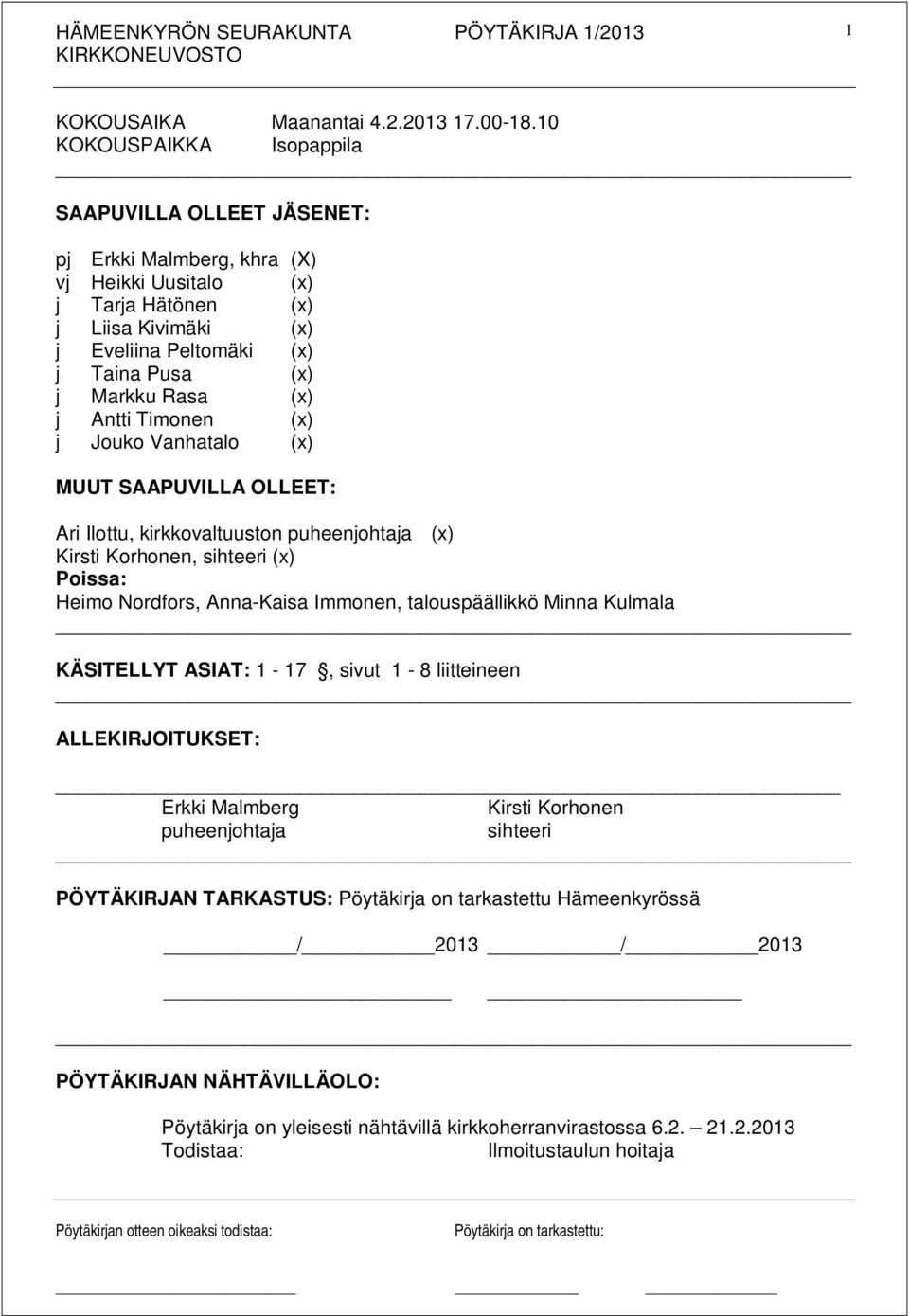 Rasa (x) j Antti Timonen (x) j Jouko Vanhatalo (x) MUUT SAAPUVILLA OLLEET: Ari Ilottu, kirkkovaltuuston puheenjohtaja (x) Kirsti Korhonen, sihteeri (x) Poissa: Heimo Nordfors, Anna-Kaisa Immonen,