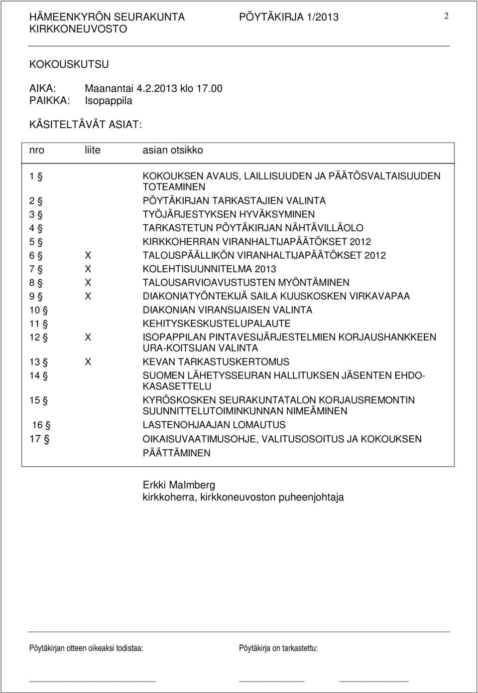 TARKASTETUN PÖYTÄKIRJAN NÄHTÄVILLÄOLO 5 KIRKKOHERRAN VIRANHALTIJAPÄÄTÖKSET 2012 6 X TALOUSPÄÄLLIKÖN VIRANHALTIJAPÄÄTÖKSET 2012 7 X KOLEHTISUUNNITELMA 2013 8 X TALOUSARVIOAVUSTUSTEN MYÖNTÄMINEN 9 X