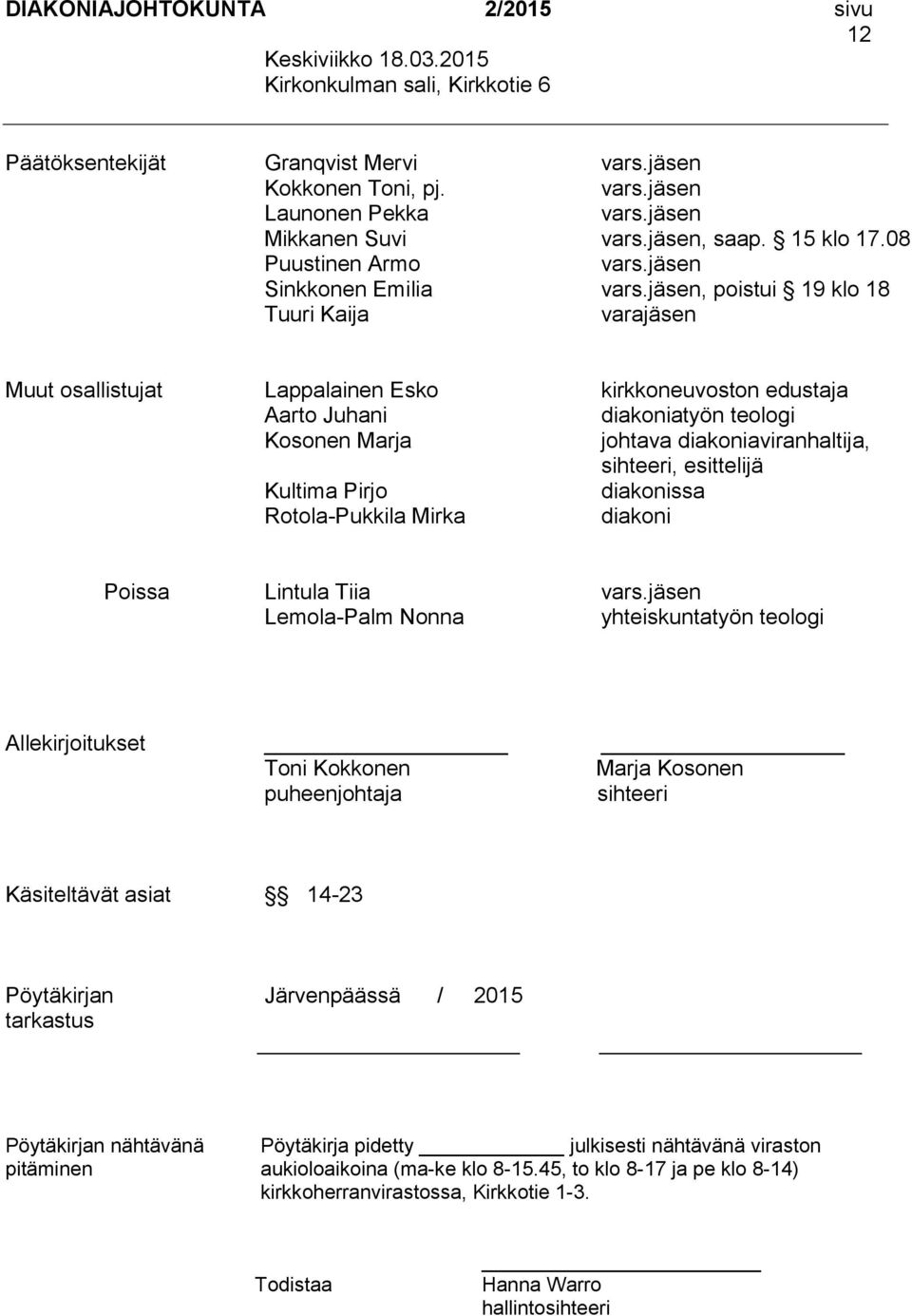 jäsen, poistui 19 klo 18 Tuuri Kaija varajäsen Muut osallistujat Lappalainen Esko kirkkoneuvoston edustaja Aarto Juhani diakoniatyön teologi Kosonen Marja johtava diakoniaviranhaltija, sihteeri,