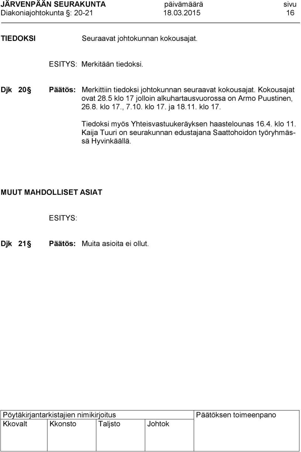 5 klo 17 jolloin alkuhartausvuorossa on Armo Puustinen, 26.8. klo 17., 7.10. klo 17. ja 18.11. klo 17. Tiedoksi myös Yhteisvastuukeräyksen haastelounas 16.