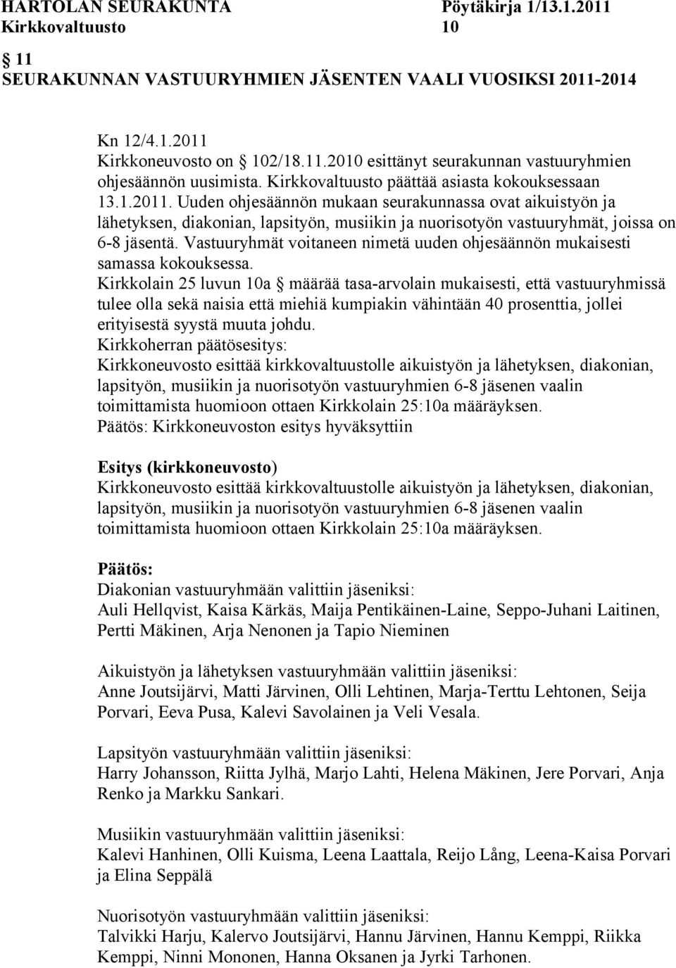 Uuden ohjesäännön mukaan seurakunnassa ovat aikuistyön ja lähetyksen, diakonian, lapsityön, musiikin ja nuorisotyön vastuuryhmät, joissa on 6-8 jäsentä.