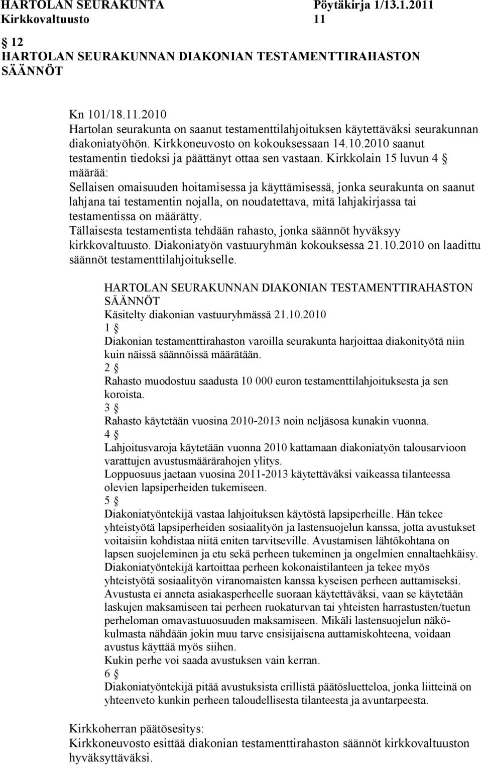 Kirkkolain 15 luvun 4 määrää: Sellaisen omaisuuden hoitamisessa ja käyttämisessä, jonka seurakunta on saanut lahjana tai testamentin nojalla, on noudatettava, mitä lahjakirjassa tai testamentissa on