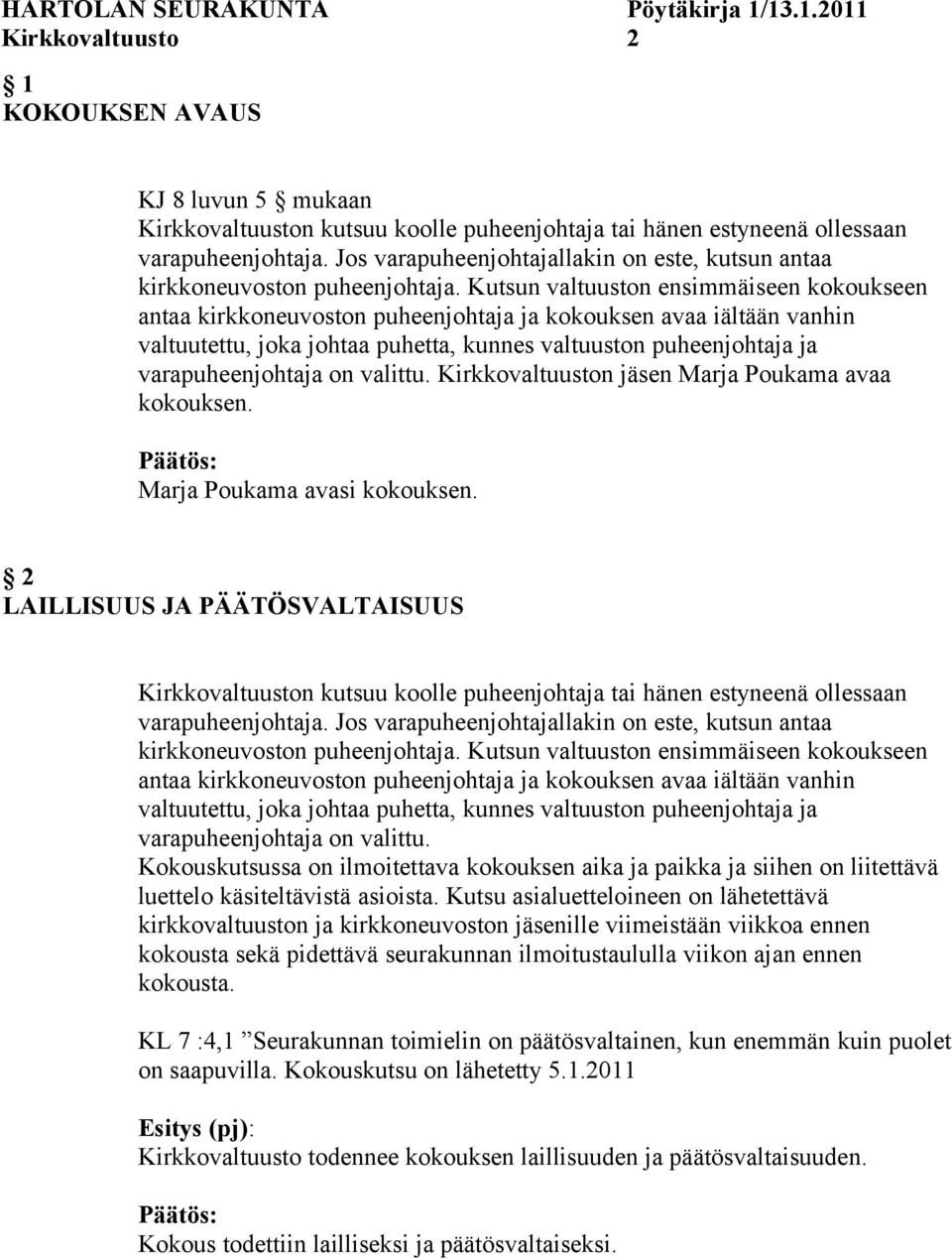 Kutsun valtuuston ensimmäiseen kokoukseen antaa kirkkoneuvoston puheenjohtaja ja kokouksen avaa iältään vanhin valtuutettu, joka johtaa puhetta, kunnes valtuuston puheenjohtaja ja varapuheenjohtaja