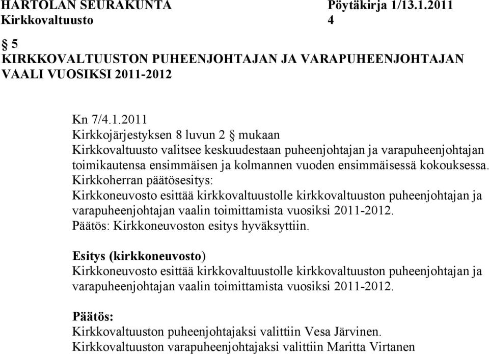 ensimmäisessä kokouksessa. Kirkkoneuvosto esittää kirkkovaltuustolle kirkkovaltuuston puheenjohtajan ja varapuheenjohtajan vaalin toimittamista vuosiksi 2011-2012.