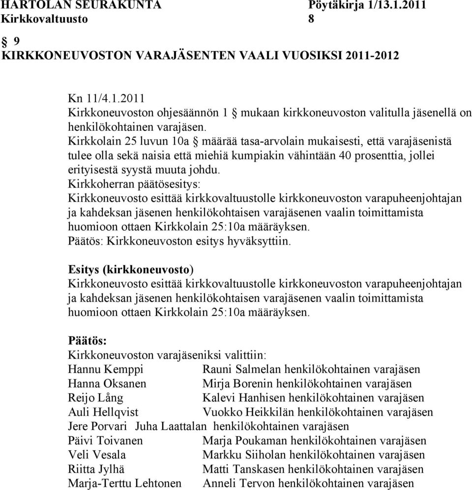 Kirkkoneuvosto esittää kirkkovaltuustolle kirkkoneuvoston varapuheenjohtajan ja kahdeksan jäsenen henkilökohtaisen varajäsenen vaalin toimittamista huomioon ottaen Kirkkolain 25:10a määräyksen.