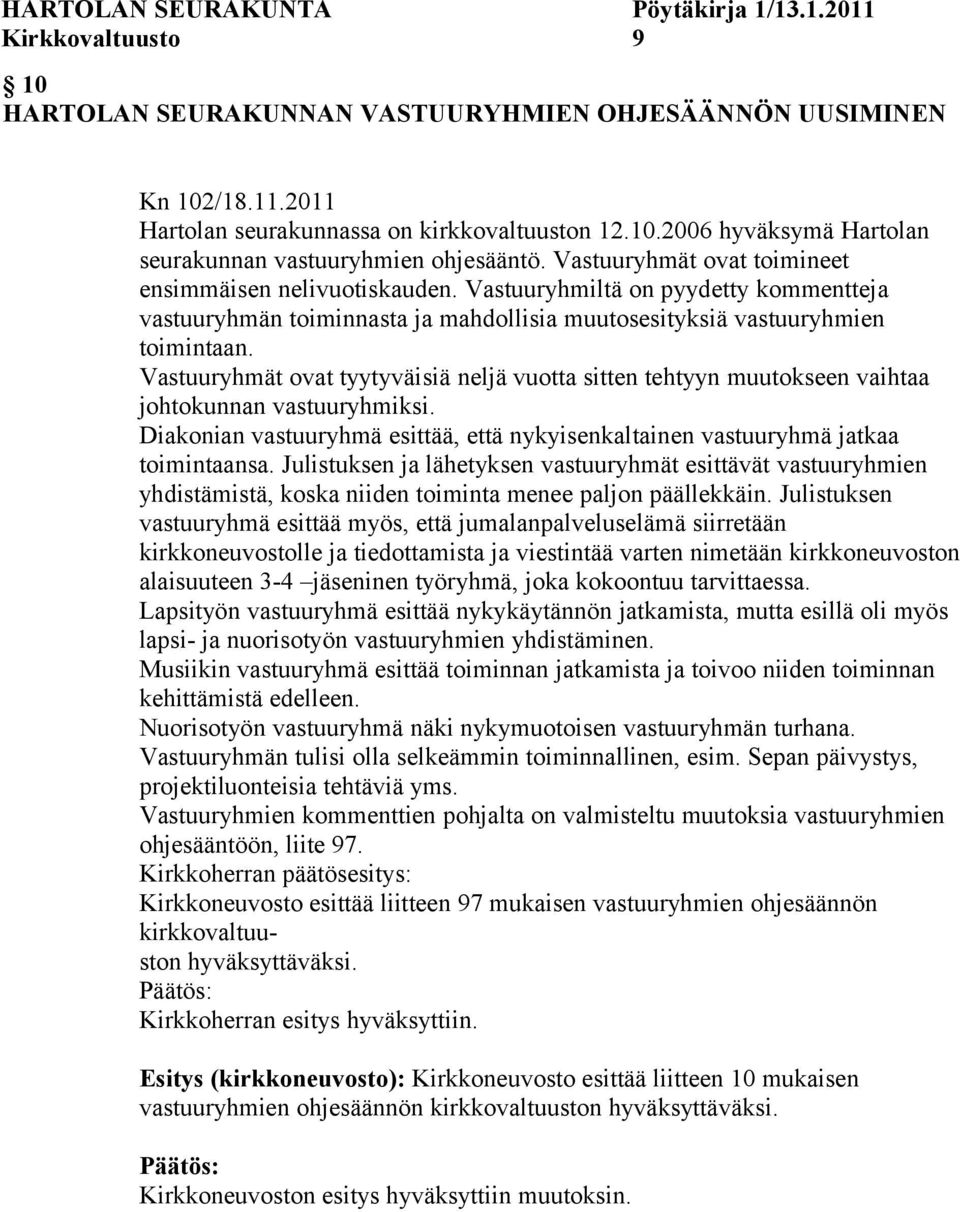 Vastuuryhmät ovat tyytyväisiä neljä vuotta sitten tehtyyn muutokseen vaihtaa johtokunnan vastuuryhmiksi. Diakonian vastuuryhmä esittää, että nykyisenkaltainen vastuuryhmä jatkaa toimintaansa.