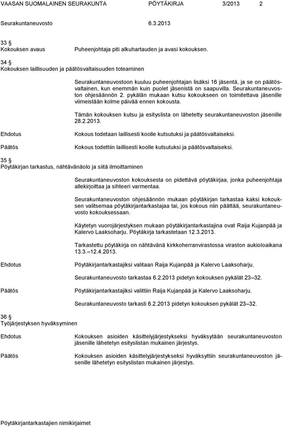 Seurakuntaneuvoston ohjesäännön 2. pykälän mukaan kutsu kokoukseen on toimitettava jäsenille viimeistään kolme päivää ennen kokousta.