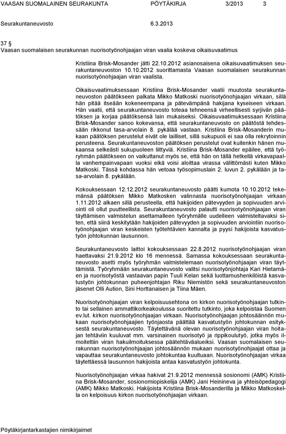 Oikaisuvaatimuksessaan Kristiina Brisk-Mosander vaatii muutosta seurakuntaneuvoston päätökseen palkata Mikko Matkoski nuorisotyönohjaajan virkaan, sillä hän pitää itseään kokeneempana ja pätevämpänä