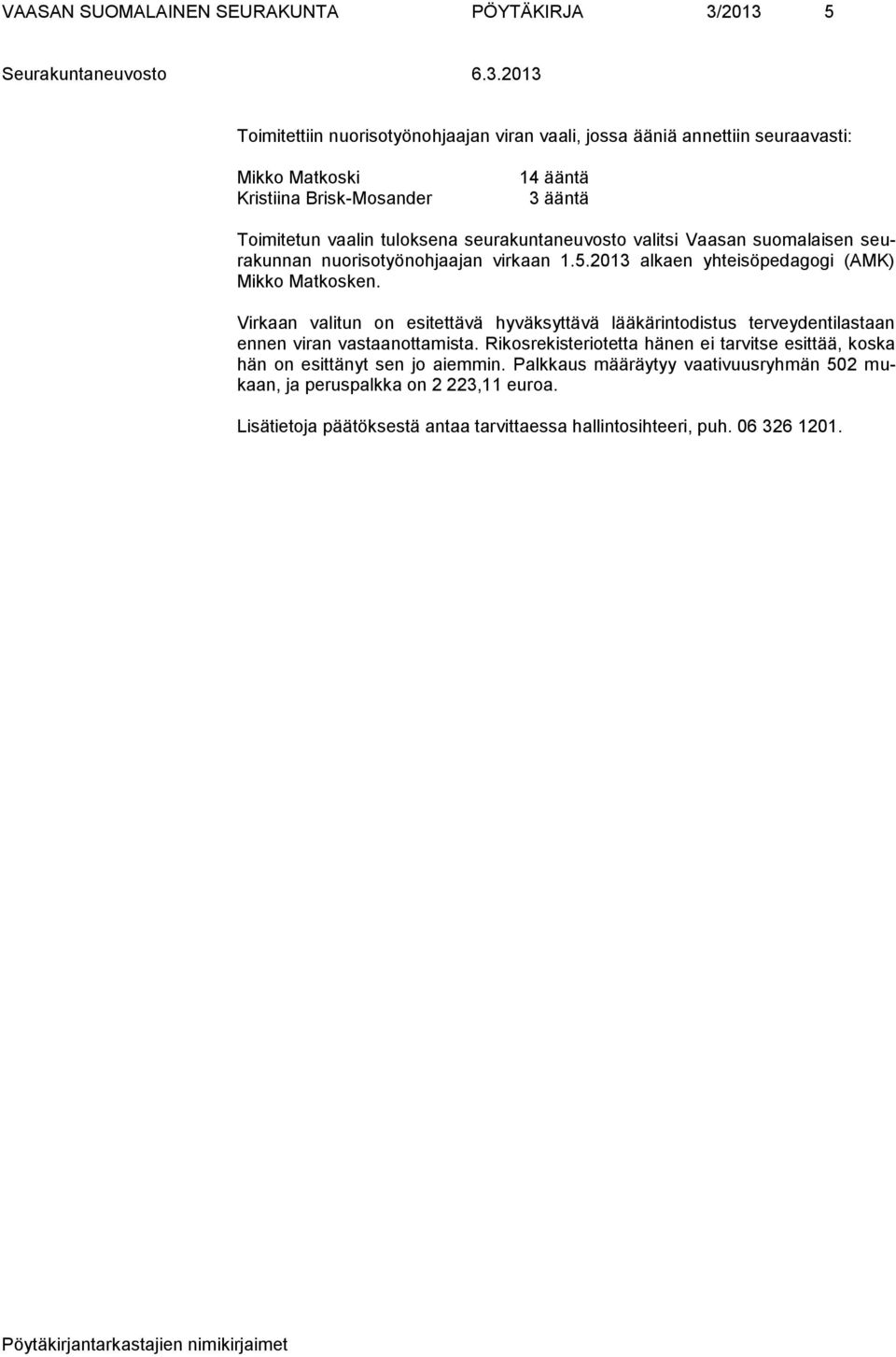 2013 alkaen yhteisöpedagogi (AMK) Mikko Matkosken. Virkaan valitun on esitettävä hyväksyttävä lääkärintodistus terveydentilastaan ennen viran vastaanottamista.