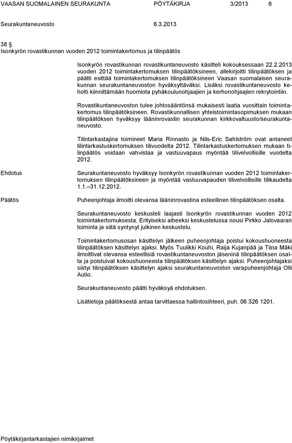 12 toimintakertomus ja tilinpäätös Isonkyrön rovastikunnan rovastikuntaneuvosto käsitteli kokouksessaan 22.2.2013 vuoden 2012 toimintakertomuksen tilinpäätöksineen, allekirjoitti tilinpäätöksen ja