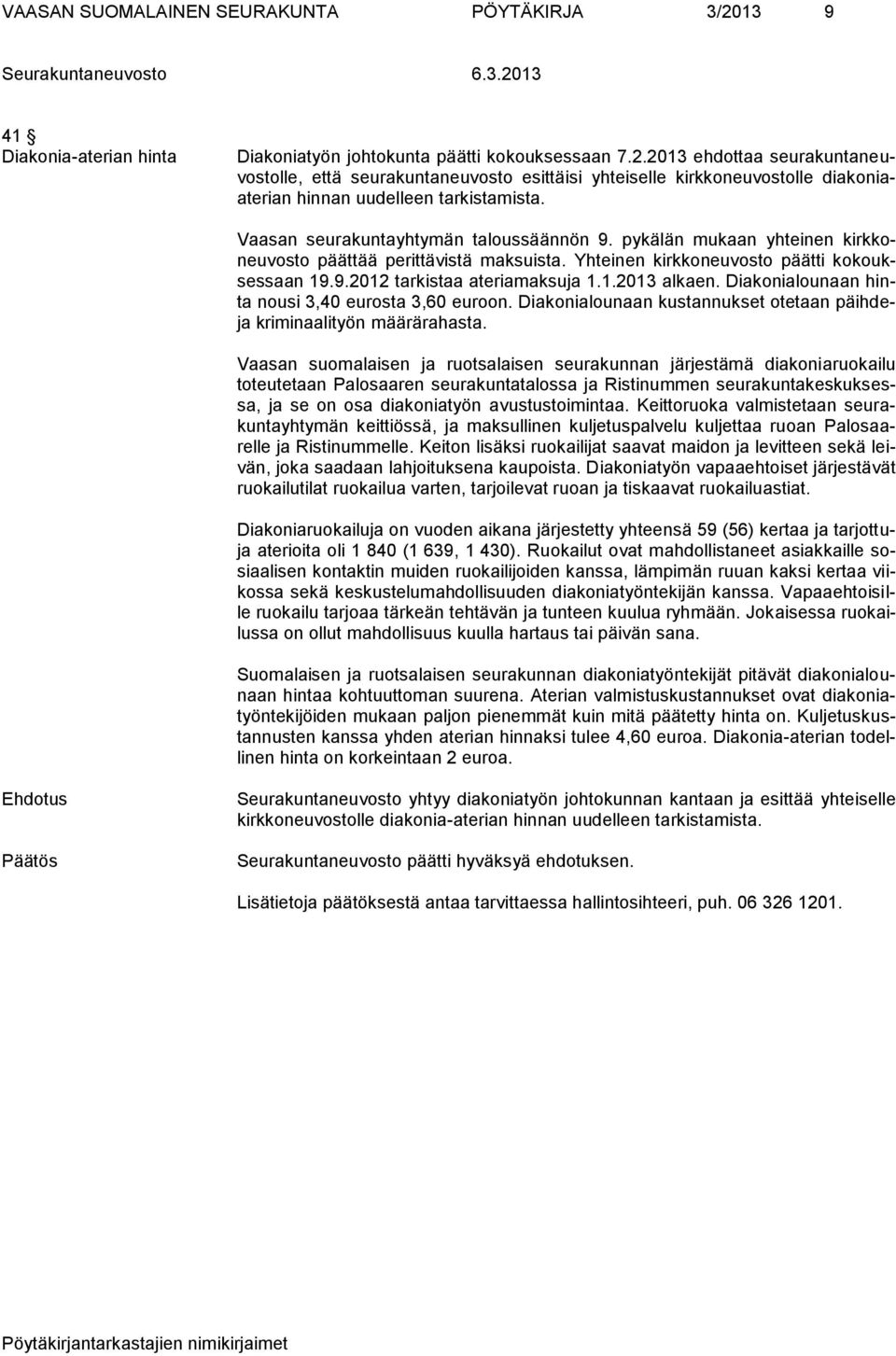 Diakonialounaan hinta nousi 3,40 eurosta 3,60 euroon. Diakonialounaan kustannukset otetaan päihdeja kriminaalityön määrärahasta.