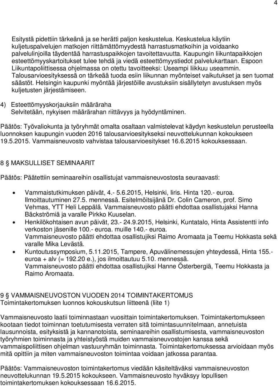 Kaupungin liikuntapaikkojen esteettömyyskartoitukset tulee tehdä ja viedä esteettömyystiedot palvelukarttaan. Espoon Liikuntapoliittisessa ohjelmassa on otettu tavoitteeksi: Useampi liikkuu useammin.