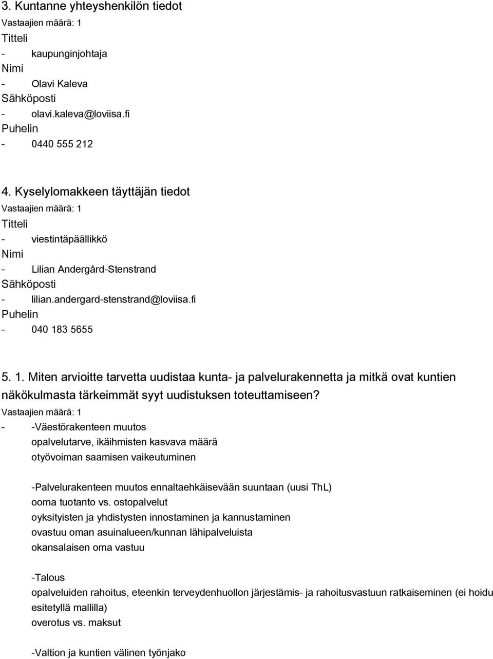 3 5655 5. 1. Miten arvioitte tarvetta uudistaa kunta ja palvelurakennetta ja mitkä ovat kuntien näkökulmasta tärkeimmät syyt uudistuksen toteuttamiseen?