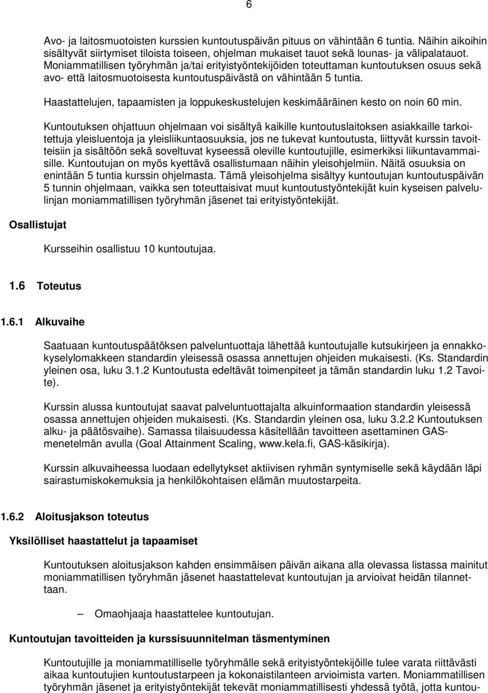 Moniammatillisen työryhmän ja/tai erityistyöntekijöiden toteuttaman kuntoutuksen osuus sekä avo- että laitosmuotoisesta kuntoutuspäivästä on vähintään 5 tuntia.