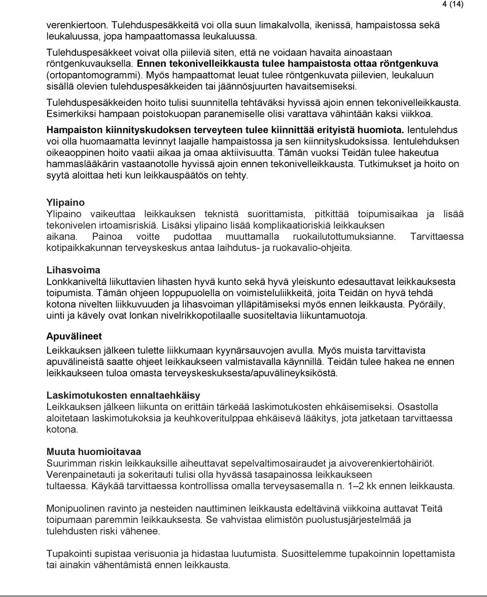 Myös hampaattomat leuat tulee röntgenkuvata piilevien, leukaluun sisällä olevien tulehduspesäkkeiden tai jäännösjuurten havaitsemiseksi.