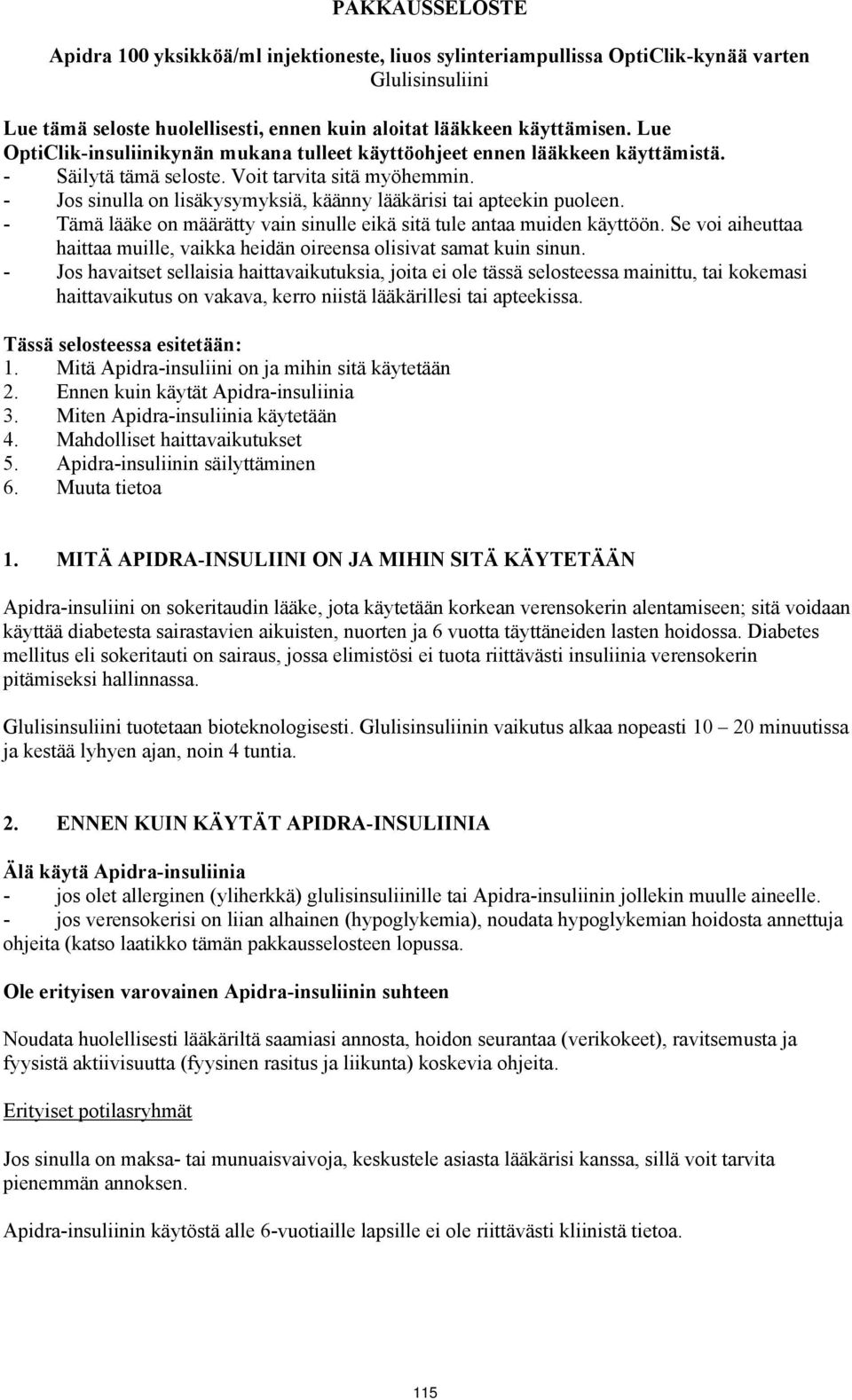 - Jos sinulla on lisäkysymyksiä, käänny lääkärisi tai apteekin puoleen. - Tämä lääke on määrätty vain sinulle eikä sitä tule antaa muiden käyttöön.