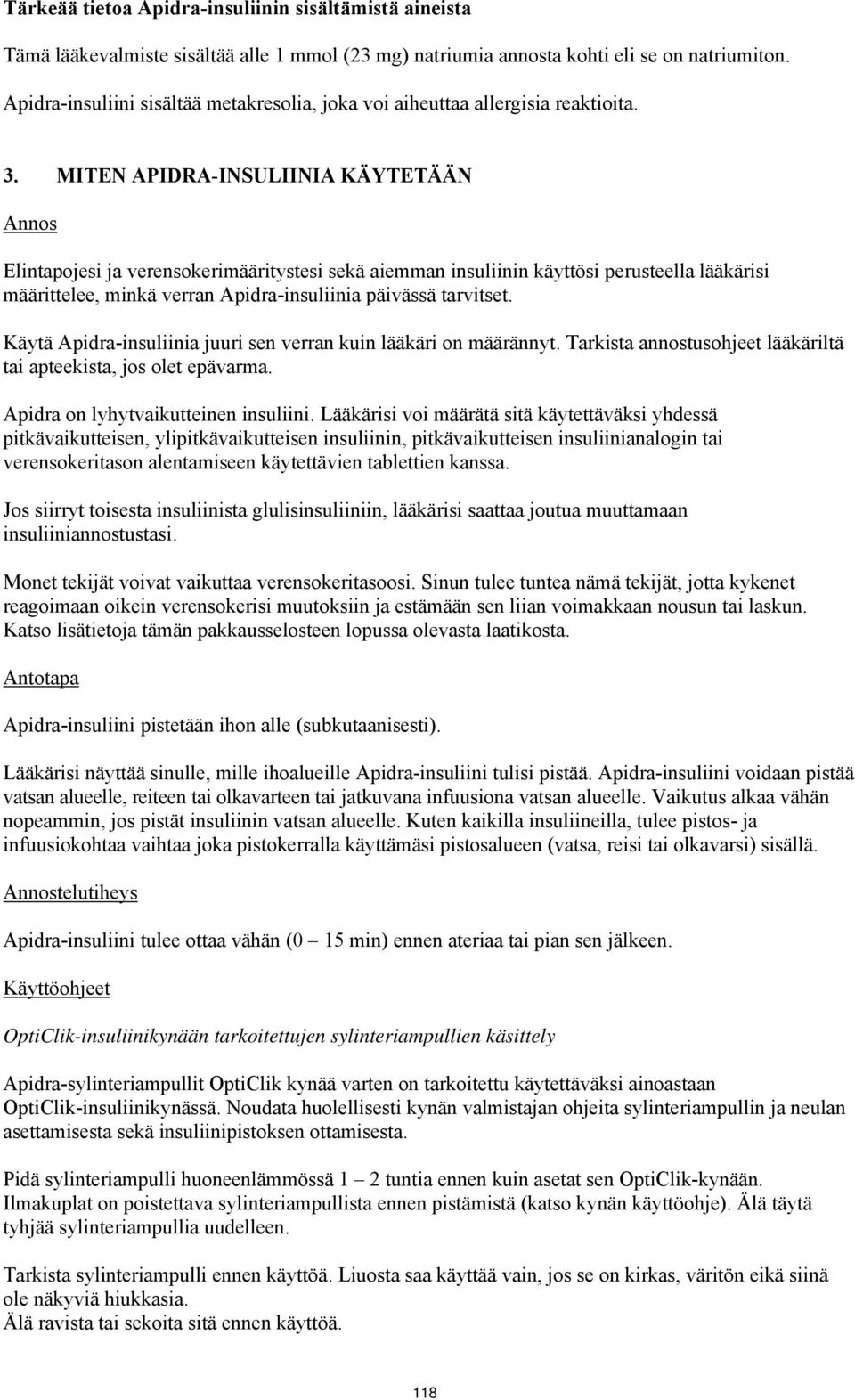 MITEN APIDRA-INSULIINIA KÄYTETÄÄN Annos Elintapojesi ja verensokerimääritystesi sekä aiemman insuliinin käyttösi perusteella lääkärisi määrittelee, minkä verran Apidra-insuliinia päivässä tarvitset.