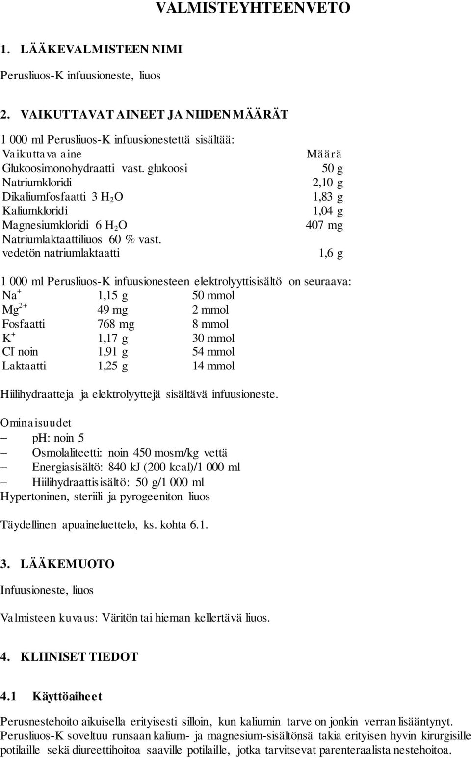 glukoosi Natriumkloridi Dikaliumfosfaatti 3 H 2 O Kaliumkloridi Magnesiumkloridi 6 H 2 O Natriumlaktaattiliuos 60 % vast.