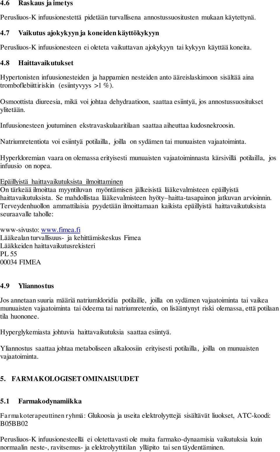 8 Haittavaikutukset Hypertonisten infuusionesteiden ja happamien nesteiden anto ääreislaskimoon sisältää aina tromboflebiittiriskin (esiintyvyys >1 %).