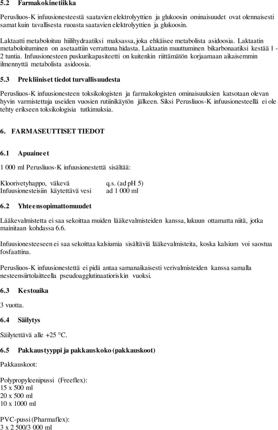 Laktaatin muuttuminen bikarbonaatiksi kestää 1-2 tuntia. Infuusionesteen puskurikapasiteetti on kuitenkin riittämätön korjaamaan aikaisemmin ilmennyttä metabolista asidoosia. 5.