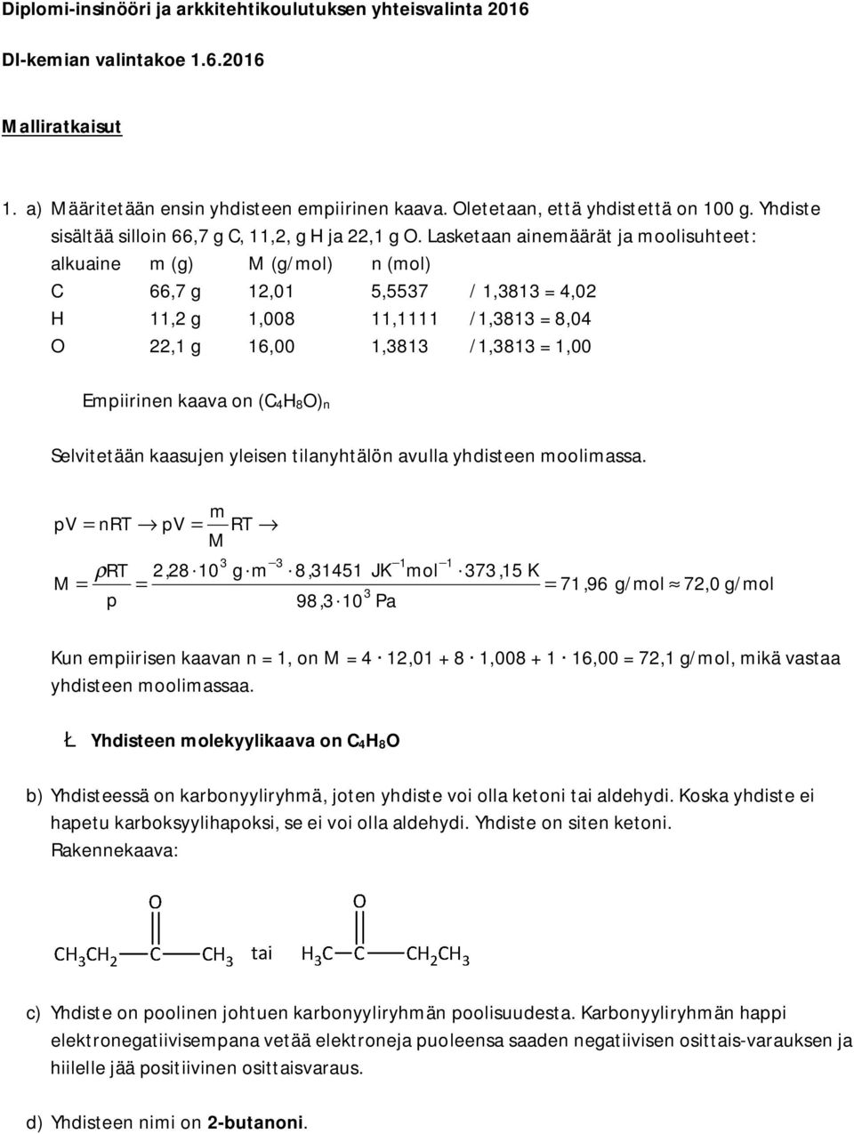 Lasketaan aineäärät ja oolisuhteet: alkuaine (g) (g/ol) n (ol) 66,7 g 12,01 5,557 / 1,81 = 4,02 H 11,2 g 1,008 11,1111 /1,81 = 8,04 O 22,1 g 16,00 1,81 /1,81 = 1,00 Epiirinen kaava on (4H8O)n