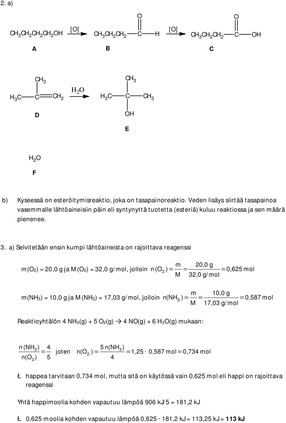 . a) Selvitetään ensin kupi lähtöaineista on rajoittava reagenssi (O2) = 20,0 g ja (O2) = 2,0 g/ol, jolloin 20,0 g n(o 2 ) = = = 0,625 ol 2,0 g/ol (NH) = 10,0 g ja (NH) = 17,0 g/ol, jolloin 10,0 g