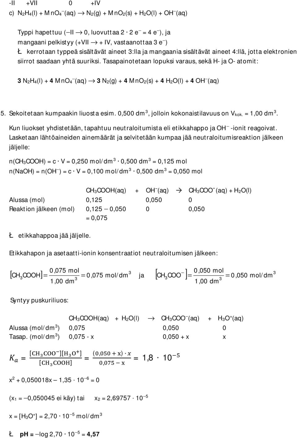 Tasapainotetaan lopuksi varaus, sekä H- ja O- atoit: N2H4(l) + 4 no4 - (aq) fi N2(g) + 4 no2(s) + 4 H2O(l) + 4 OH - (aq) 5. Sekoitetaan kupaakin liuosta esi. 0,500 d, jolloin kokonaistilavuus on Vkok.