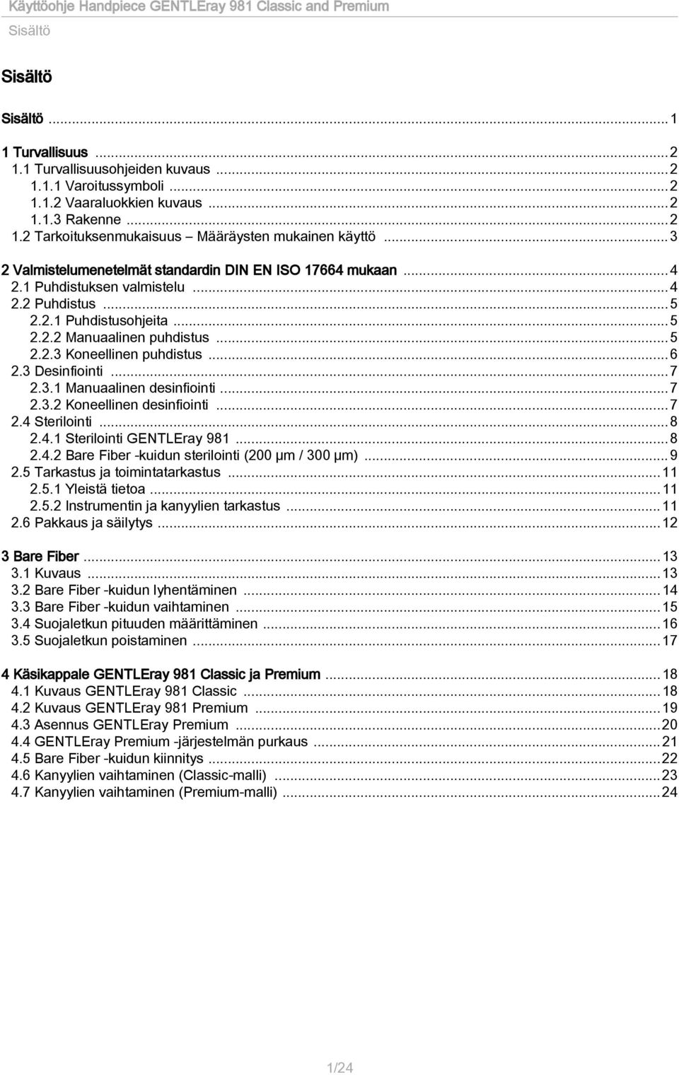 ..6 2.3 Desinfiointi...7 2.3.1 Manuaalinen desinfiointi...7 2.3.2 Koneellinen desinfiointi...7 2.4 Sterilointi...8 2.4.1 Sterilointi GENTLEray 981...8 2.4.2 Bare Fiber -kuidun sterilointi (200 µm / 300 µm).