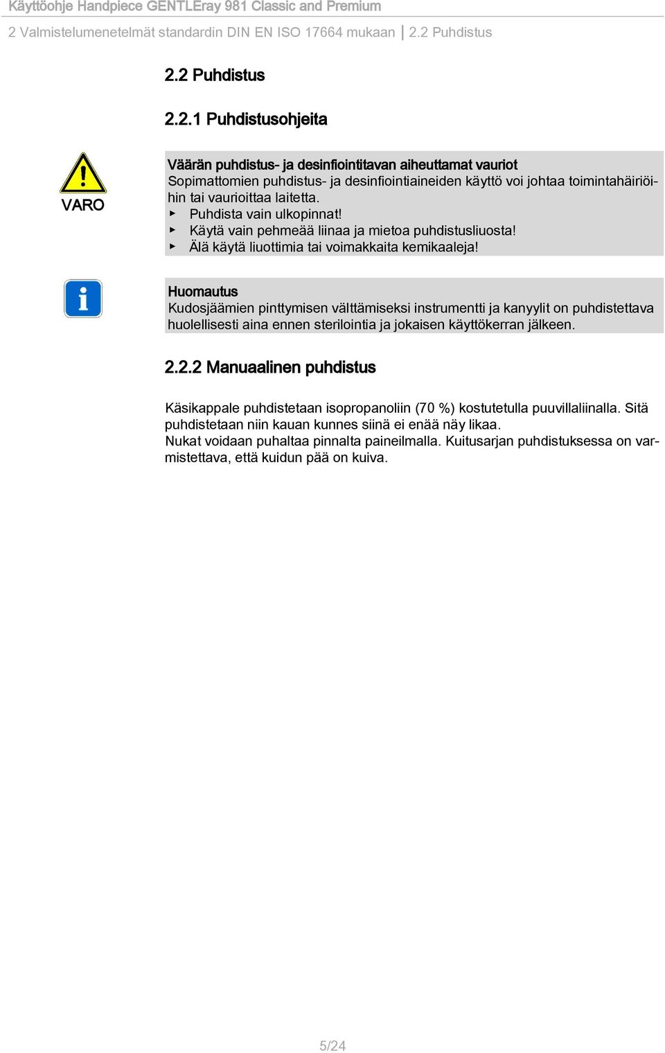 Kudosjäämien pinttymisen välttämiseksi instrumentti ja kanyylit on puhdistettava huolellisesti aina ennen sterilointia ja jokaisen käyttökerran jälkeen. 2.