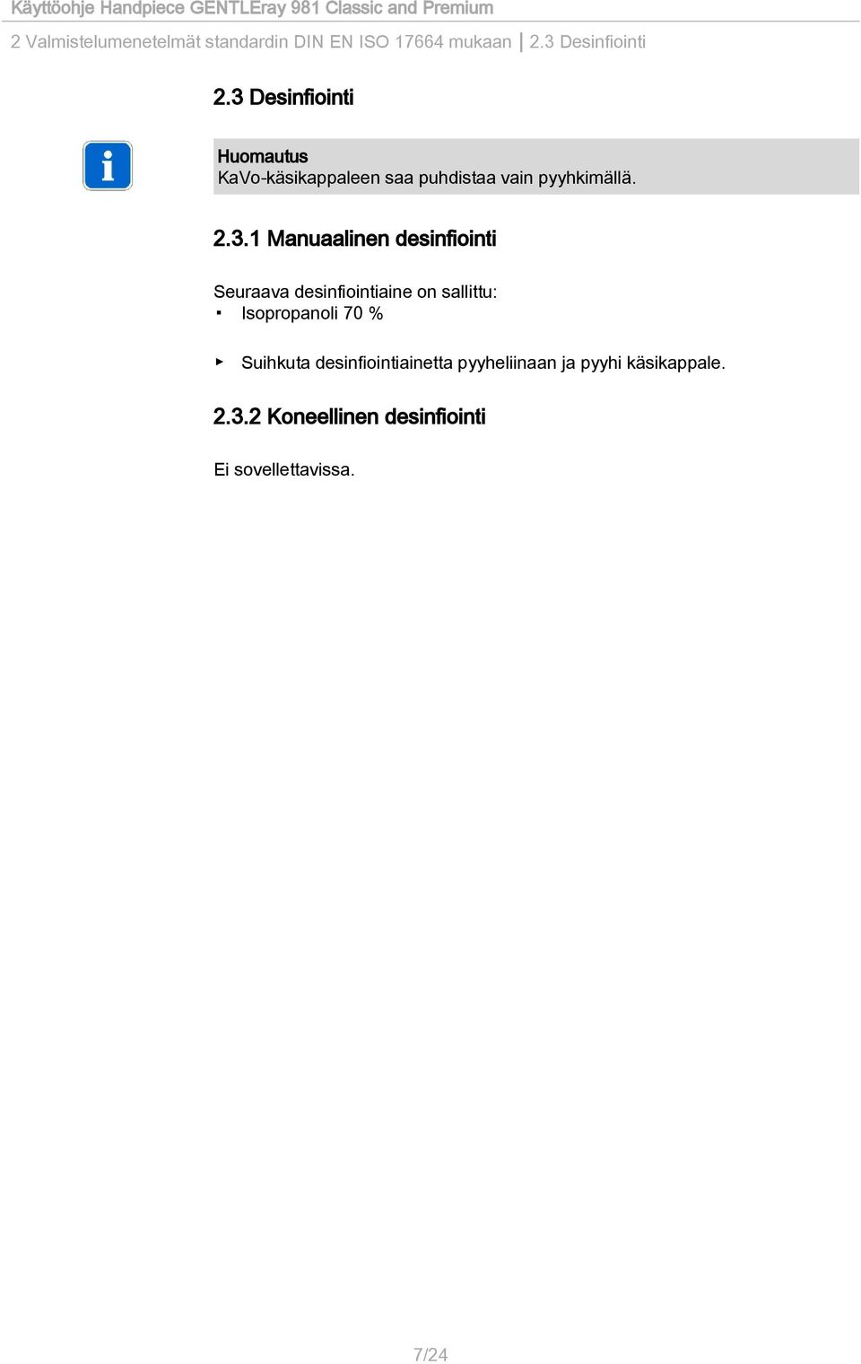 desinfiointi Seuraava desinfiointiaine on sallittu: Isopropanoli 70 % Suihkuta