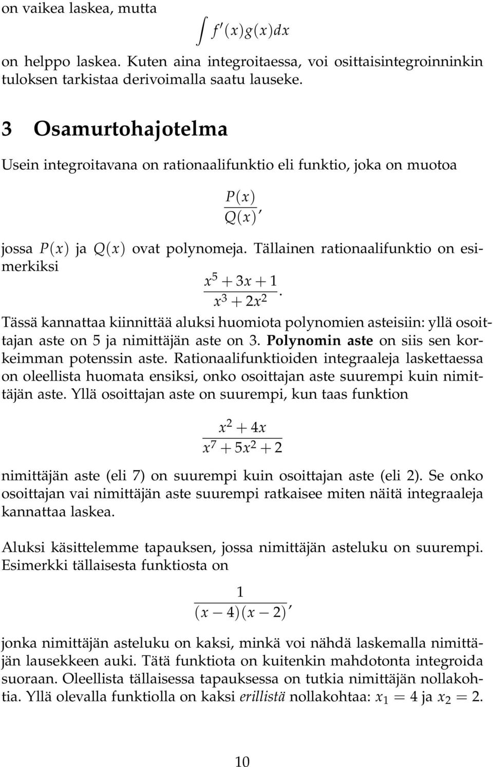 Tällainen rationaalifunktio on esimerkiksi x 5 + 3x + x 3 + 2x 2. Tässä kannattaa kiinnittää aluksi huomiota polynomien asteisiin: yllä osoittajan aste on 5 ja nimittäjän aste on 3.